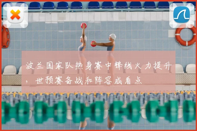 波兰国家队热身赛中锋线火力提升，世预赛备战和阵容成看点