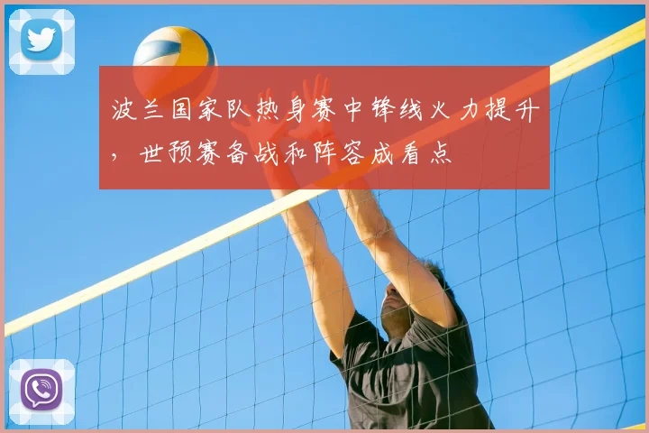 波兰国家队热身赛中锋线火力提升，世预赛备战和阵容成看点