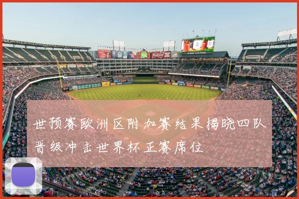 世预赛欧洲区附加赛结果揭晓四队晋级冲击世界杯正赛席位