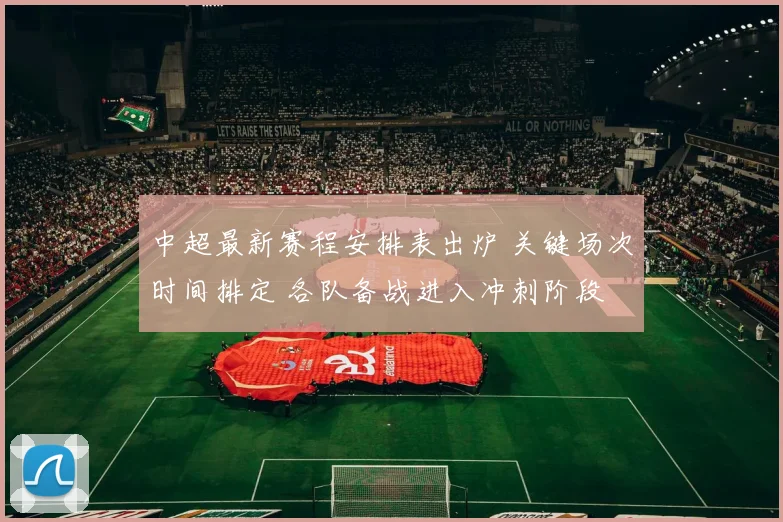 中超最新赛程安排表出炉 关键场次时间排定 各队备战进入冲刺阶段