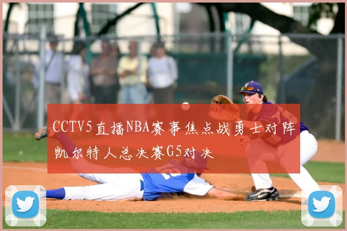 CCTV5直播NBA赛事焦点战勇士对阵凯尔特人总决赛G5对决