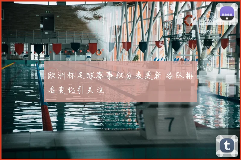欧洲杯足球赛事积分表更新 各队排名变化引关注