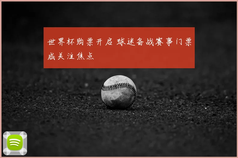 世界杯购票开启 球迷备战赛事门票成关注焦点